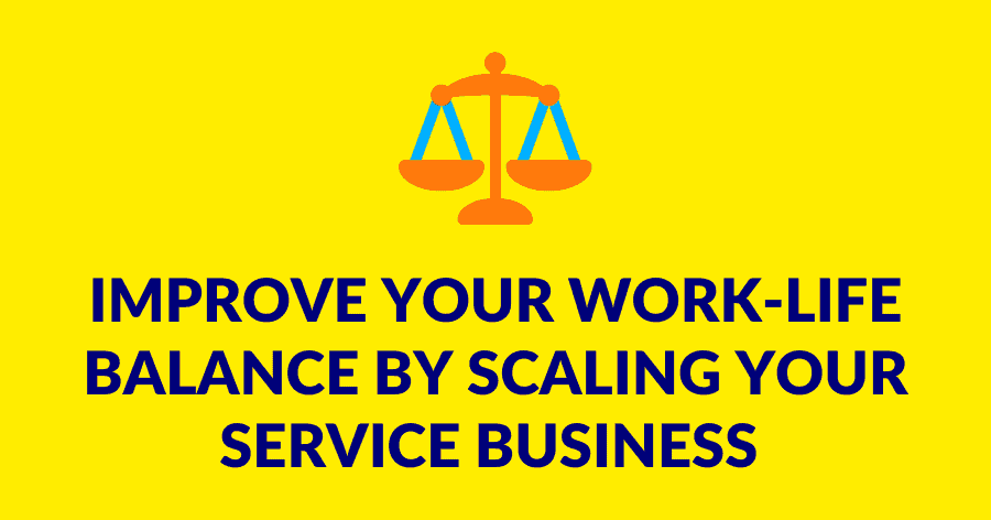 Improve your work-life balance by scaling your service business ...